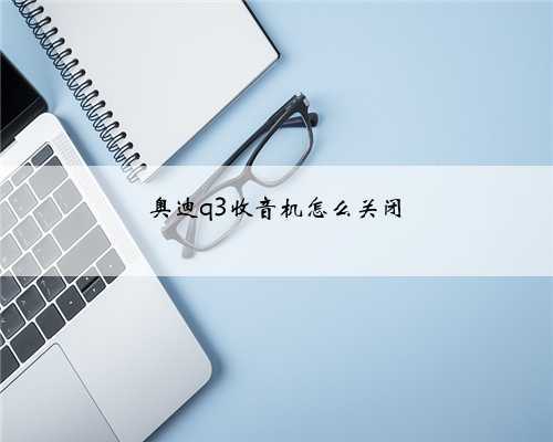 奥迪q3收音机怎么关闭