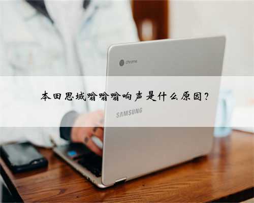 本田思域嗡嗡嗡响声是什么原因？