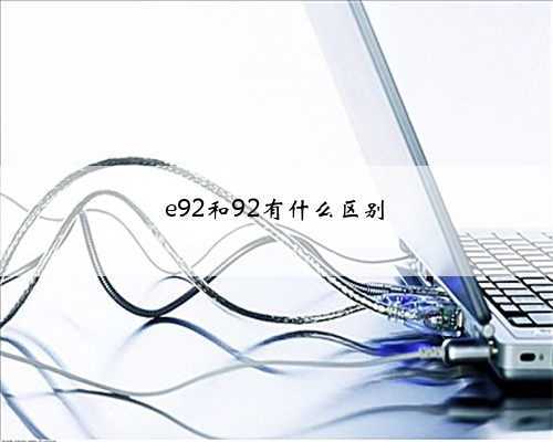 e92和92有什么区别