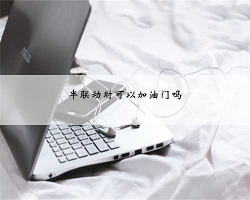 半联动时可以加油门吗