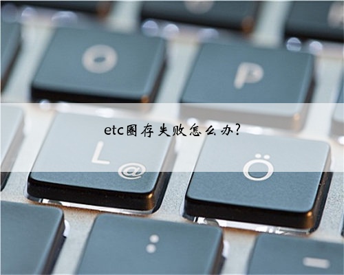 etc圈存失败怎么办?