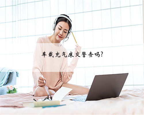 车载充气床交警查吗?