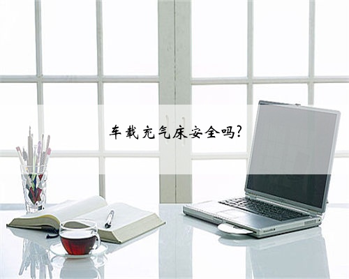车载充气床安全吗?