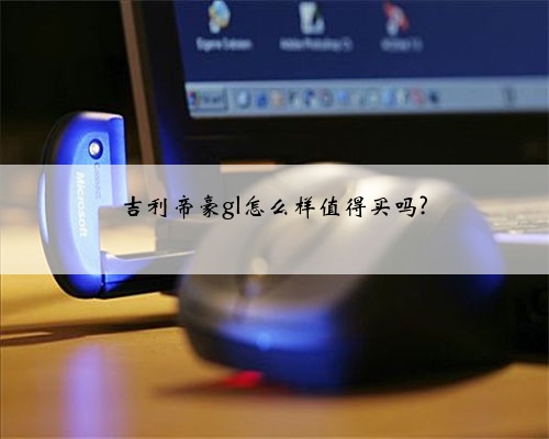 吉利帝豪gl怎么样值得买吗?