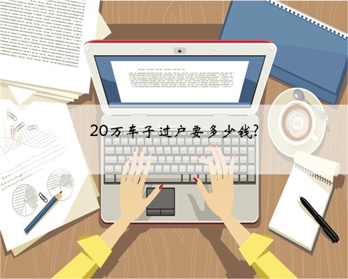20万车子过户要多少钱?