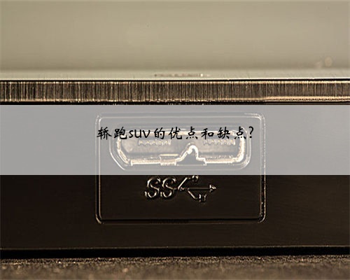 轿跑suv的优点和缺点?