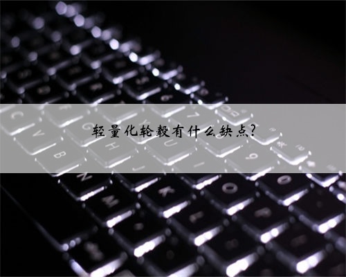 轻量化轮毂有什么缺点?