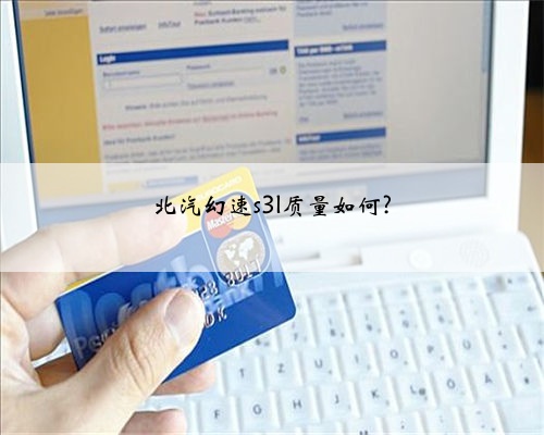 北汽幻速s3l质量如何?