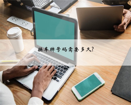 换车牌号码需要多久?