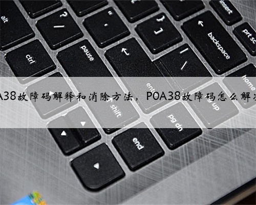 p0A38故障码解释和消除方法,P0A38故障码怎么解决?