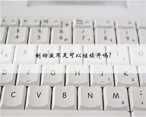 制动液不足可以继续开吗?