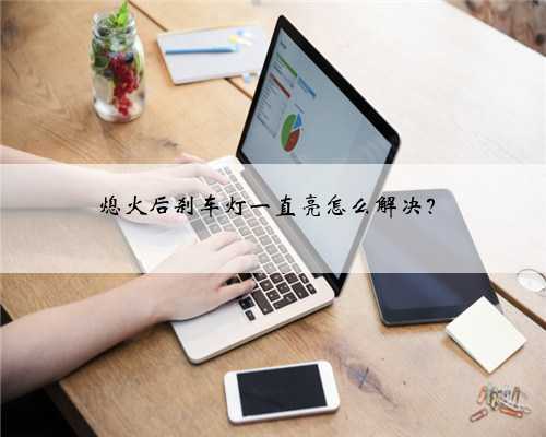 熄火后刹车灯一直亮怎么解决？