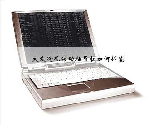 大众途观传动轴吊杠如何拆装