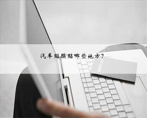 汽车贴膜贴哪些地方?