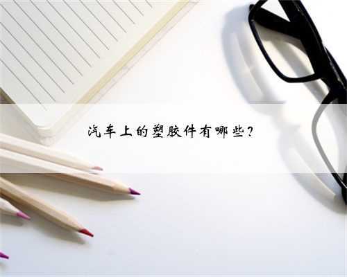汽车上的塑胶件有哪些?