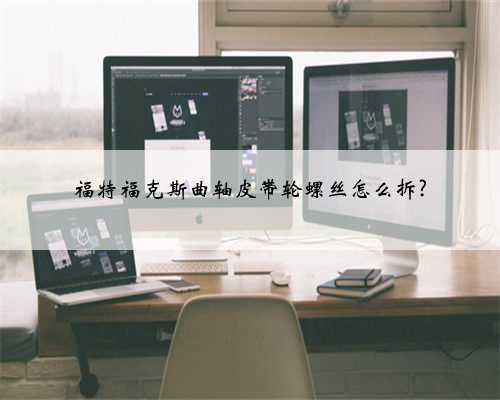 福特福克斯曲轴皮带轮螺丝怎么拆?