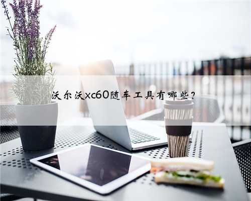 沃尔沃xc60随车工具有哪些?