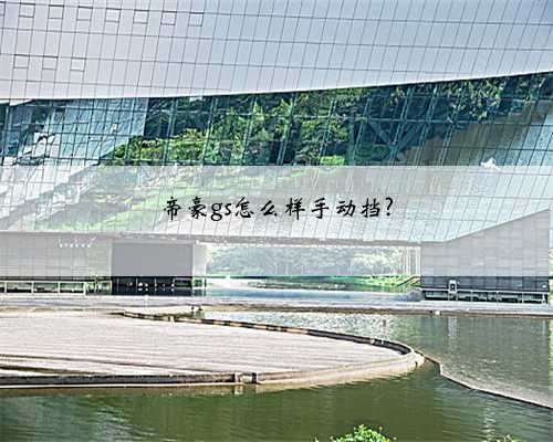 帝豪gs怎么样手动挡?