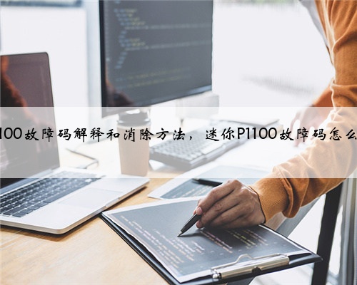 迷你p1100故障码解释和消除方法,迷你P1100故障码怎么解决?