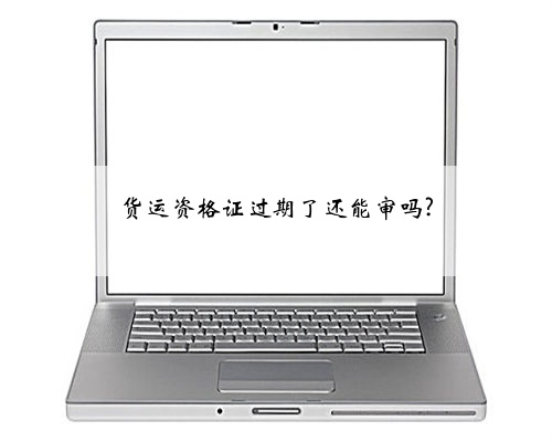 货运资格证过期了还能审吗?