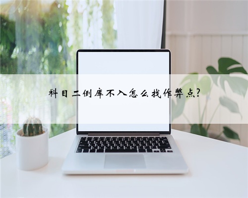 科目二倒库不入怎么找作弊点?