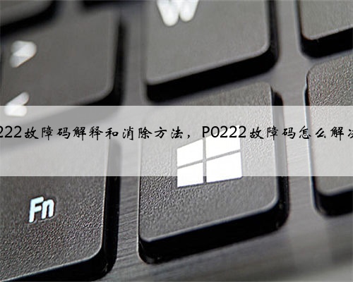 p0222故障码解释和消除方法,P0222故障码怎么解决?