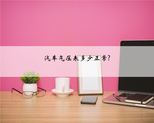 汽车气压表多少正常?
