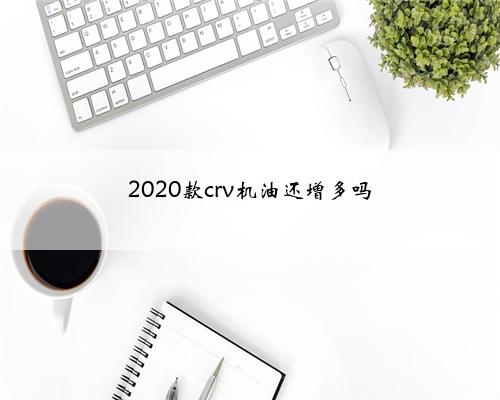 2020款crv机油还增多吗