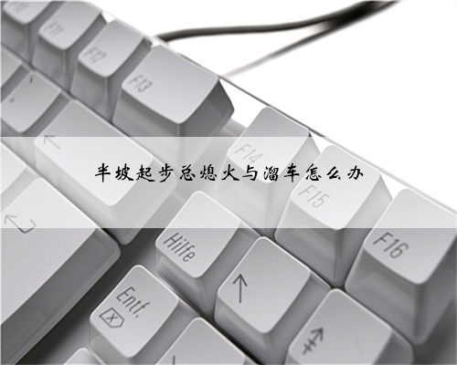 半坡起步总熄火与溜车怎么办