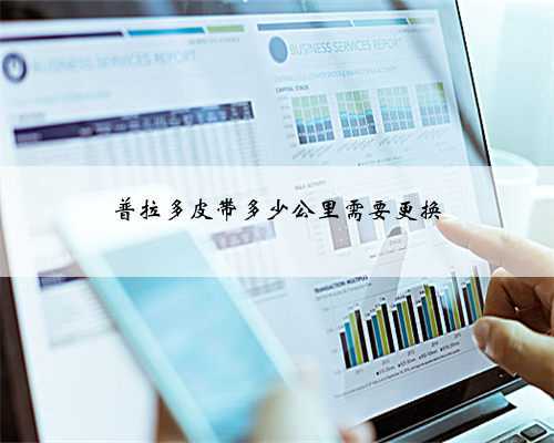 普拉多皮带多少公里需要更换
