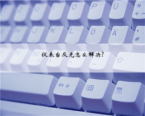 仪表台反光怎么解决?