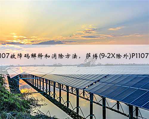 萨博(9-2X除外)p1107故障码解释和消除方法，萨博(9-2X除外)P1107故障码怎么解决？
