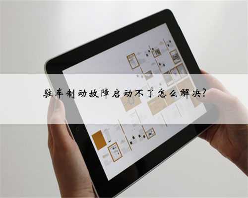 驻车制动故障启动不了怎么解决?