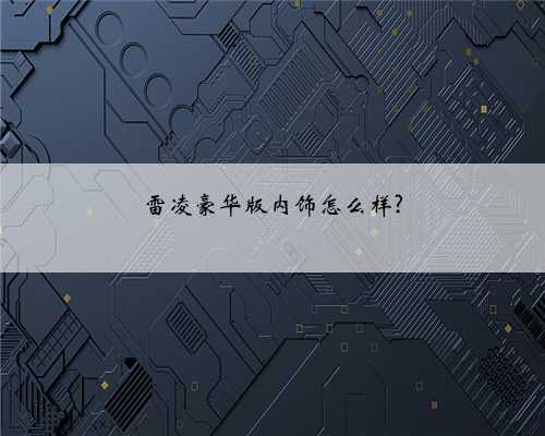 雷凌豪华版内饰怎么样?