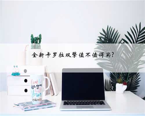 全新卡罗拉双擎值不值得买?