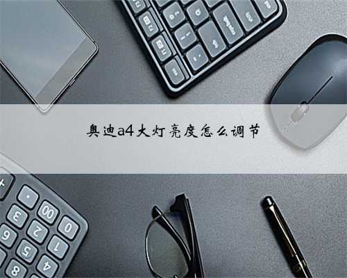 奥迪a4大灯亮度怎么调节