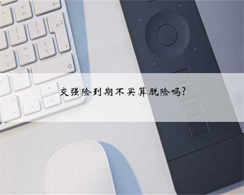 交强险到期不买算脱险吗?
