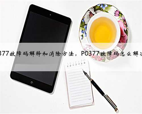 p0377故障码解释和消除方法,P0377故障码怎么解决?