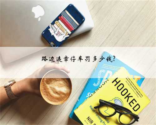 路边违章停车罚多少钱?
