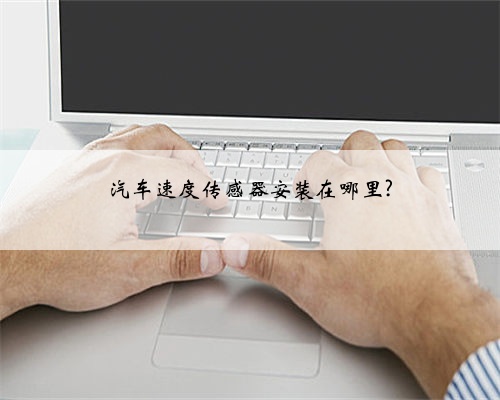 汽车速度传感器安装在哪里?