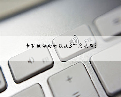卡罗拉转向灯默认3下怎么调?