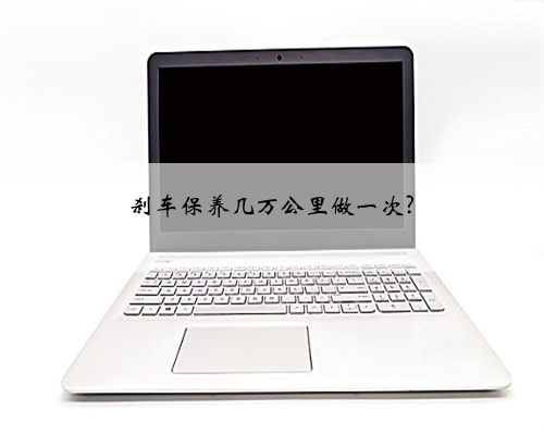 刹车保养几万公里做一次?