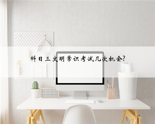 科目三文明常识考试几次机会?