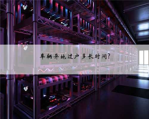 车辆异地过户多长时间?