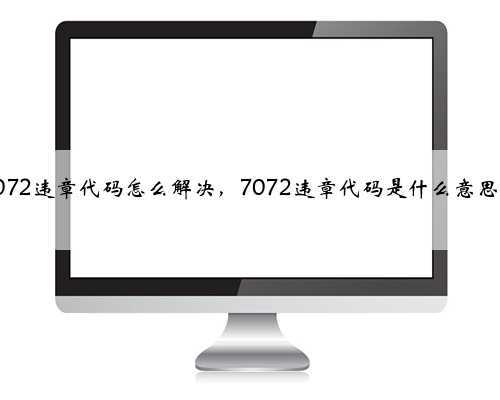 7072违章代码怎么解决，7072违章代码是什么意思？