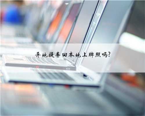 异地提车回本地上牌照吗?