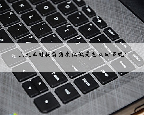 点火正时提前角度偏低是怎么回事呢?