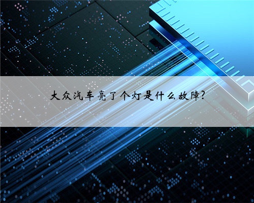 大众汽车亮了个灯是什么故障?