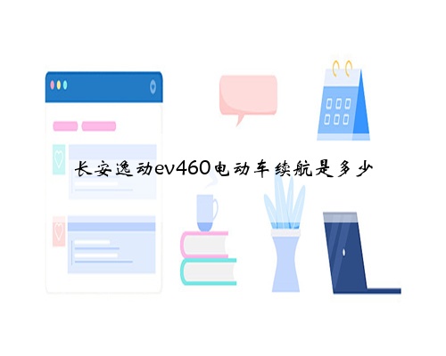 长安逸动ev460电动车续航是多少