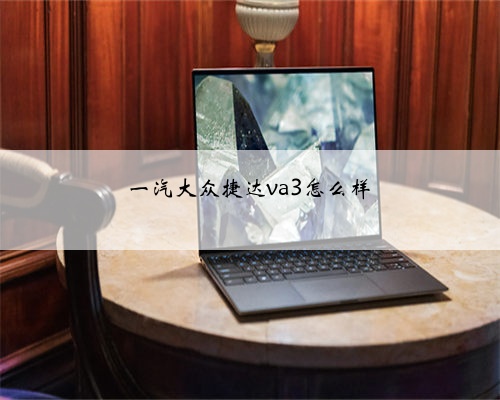 一汽大众捷达va3怎么样